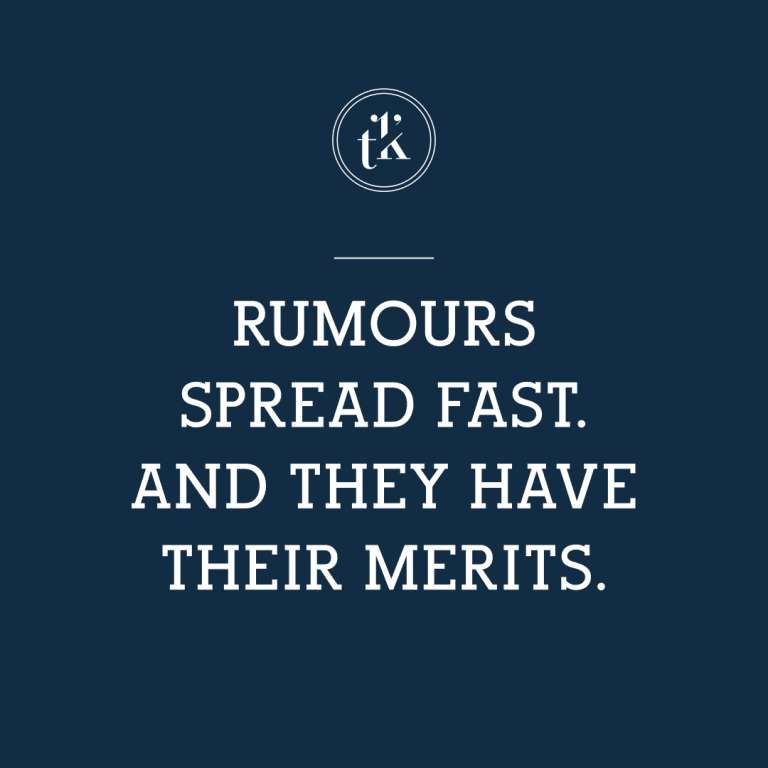White text on a dark blue background reads: RUMOURS SPREAD FAST. AND THEY HAVE THEIR MERITS. A small circular logo with the letters t and k is above the text.