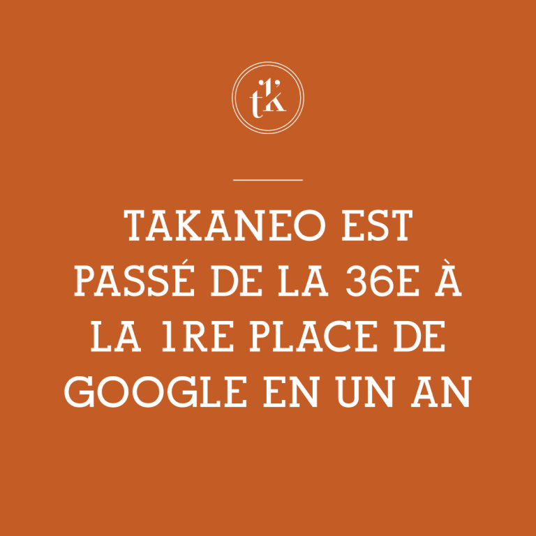 On peut lire, en lettres blanches sur fond orange : « Takaneo est passé de la 36e à la 1re place sur Google en un an », avec un petit logo rond comportant les lettres « tk » en haut.
